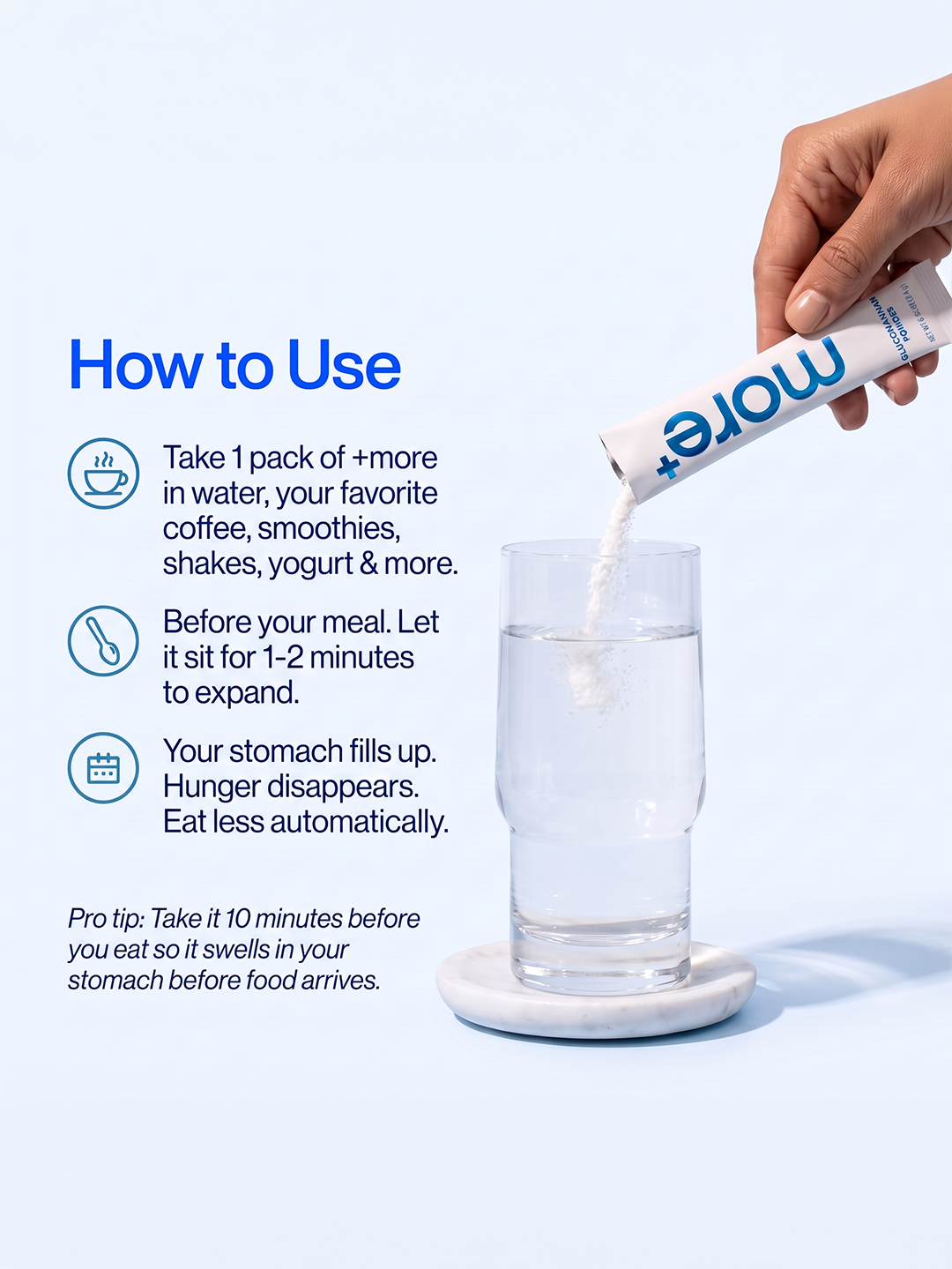 How to use MORE+: a hand pouring one pack into a glass of water before a meal